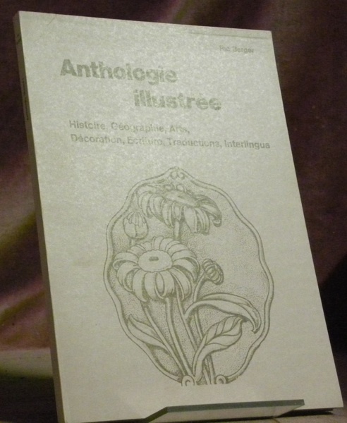 Anthologie illustrée. Histoire, Géographie, Arts, Décoration, Ecriture, Traductions, Interlingua.