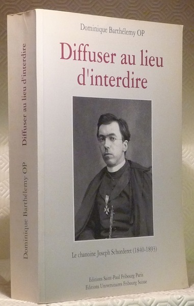 Diffuser au lieu d’interdire. Le chanoine Joseph Schorderet, 1840 - …