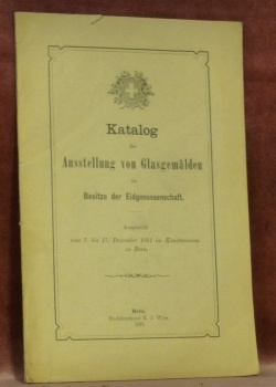 Katalog der Ausstellung von Glasgemälden im Besitze der Eidgenossenschaft.