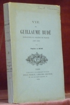 Vie de Guillaume Budé fondateur du Collège de France (1467-1540).