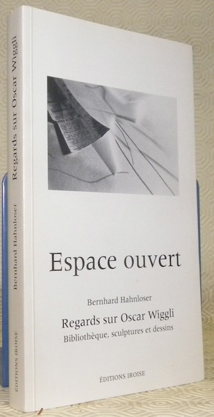Espace ouvert. Regards sur Oscar Wiggli. Bibliothèque, sculptures et dessins.