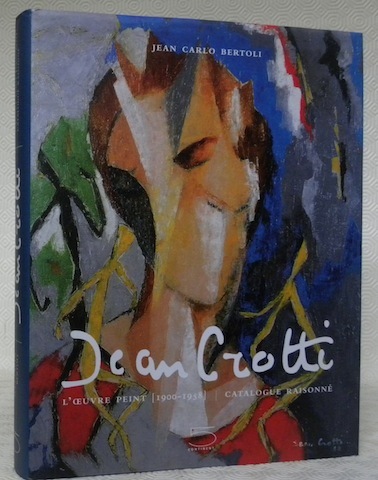 JEAN CROTTI. L’oeuvre peint (1900-1958) Catalogue raisonné. Préface de Françis …