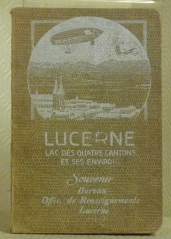 Lucerne, le lac des Quatre-Cantons et leurs environs. Guide publié …
