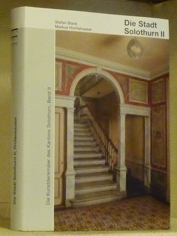 Die Stadt Solothurn II. Profanbauten. Die Kunstdenkmäler des Kantons Solothurn, …