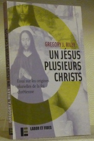 Un Jésus, plusieurs Christs. Essai sur les origines plurielles de …