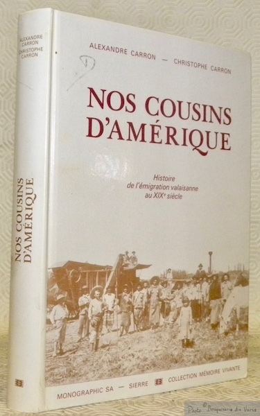 Nos cousins d’Amérique. Tome 1. Histoire de l’émigration valaisanne en …
