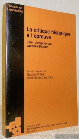 La critique historique à l’épreuve. Liber discipulorum Jacques Paquet. Sous …