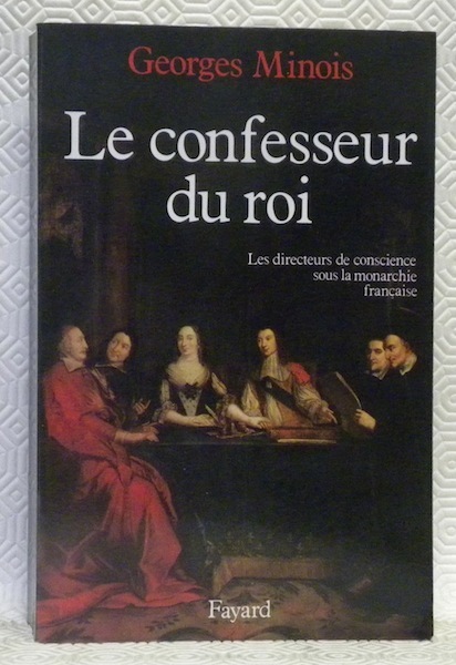 Le confesseur du roi. Les directeurs de conscience sous la …