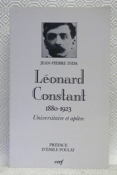 LEONARD CONSTANT. 1880 - 1923. Universitaire et apôtre. Préface d’Emile …