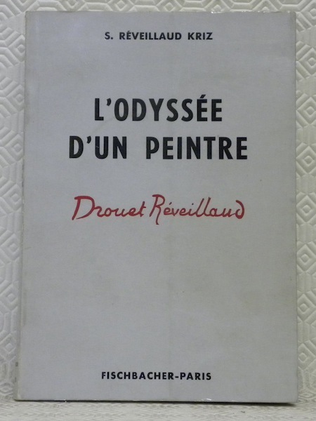 L’odyssée d’un peintre. DROUET Réveillaud. Préface de Robert Fernier.