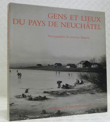 Gens et lieux du Pays de Neuchâtel. Photographies de Jean-Luc …