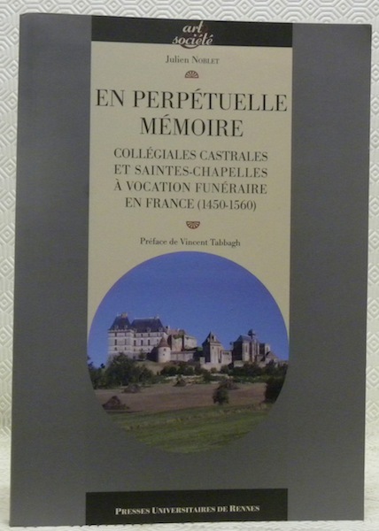 En perpétuelle mémoire. Collégiales castrales et Saintes-Chapelles à vocation funéraire …
