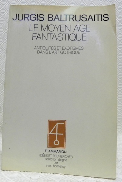Le Moyen Age fantastique. Antiquités et exotismes dans l’art gothique. …