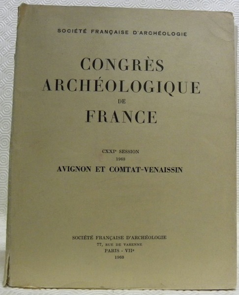 Congrès Archéologique de France. CXXIe session. Avignon et Comtat-Venaissin. Société …