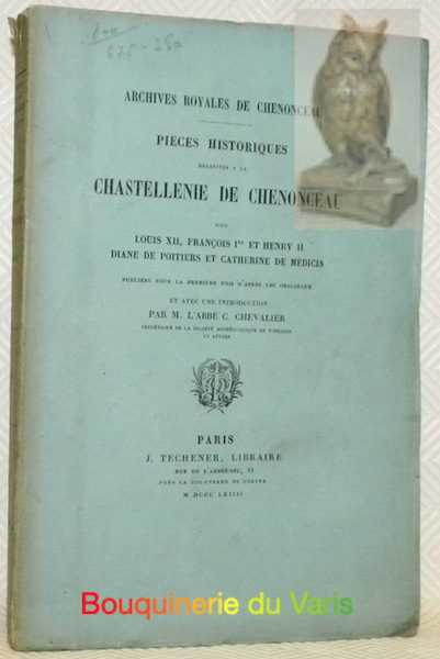 Pièces historiques relatives à la Chastellenie de Chenonceau sous Louis …