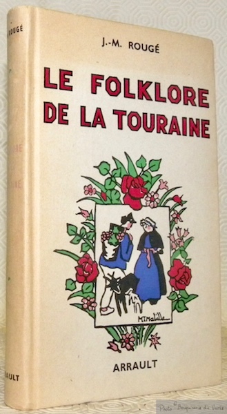 Le folklore de la Touraine. Préface de René Boylesve. Illustrations …