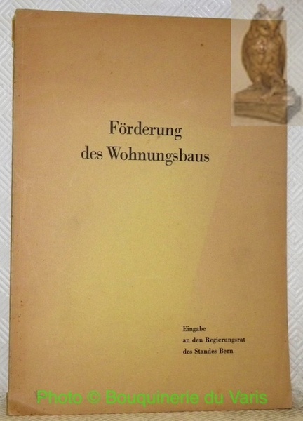 Förderung des Wohnungsbaus. Eingabe an den Regierungsrat des Standes Bern.