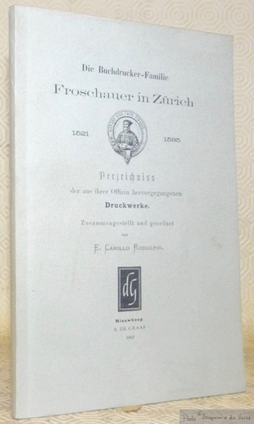 Die Buchdrucker-Familie Froschauer in Zürich. 1521 - 1595. Verzeichniss der …