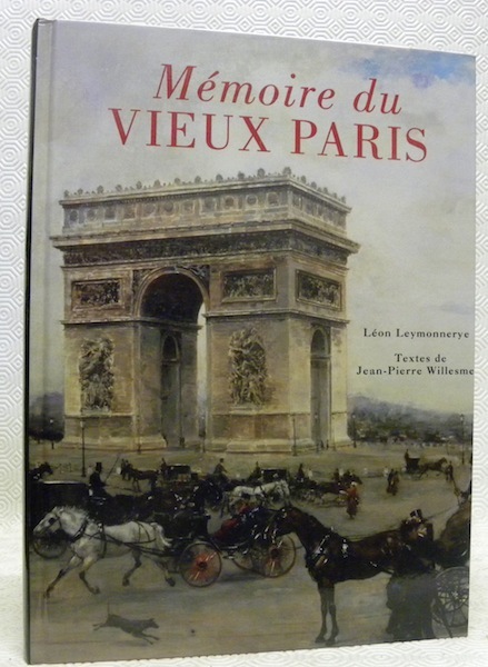 Mémoire du vieux Paris. Léon Leymonnerye. Texte de Jean-Pierre Willesme.