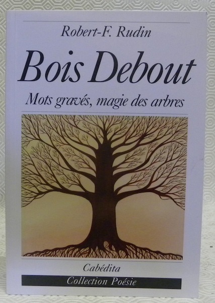 Bois Debout. Mots gravés, magie des arbres. Collection Poésie.