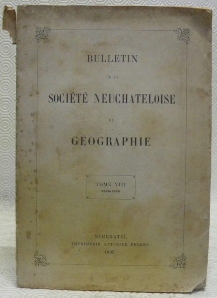 Bulletin de la Société Neuchâteloise de Géographie. Tome VIII 1894-1895.