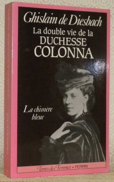 La double vie de la Duchesse Colonna. 1836 - 1879. …