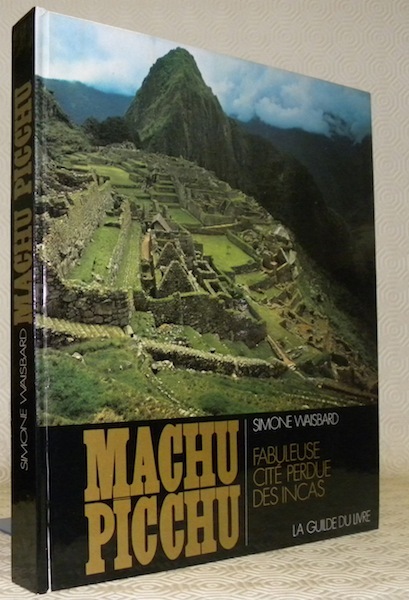 Machu Picchu. Fabuleuse cité perdue des incas.