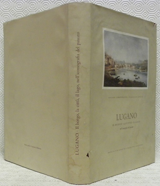 Lugano. Il borgo. La citta. Il lago. Nell’iconografia del passato.
