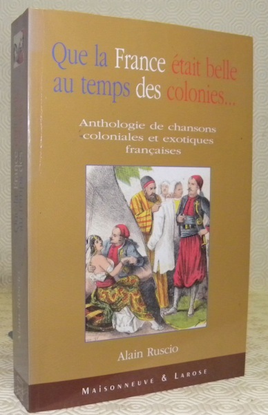 Que la France était belle au temps des colonies. Anthologie …
