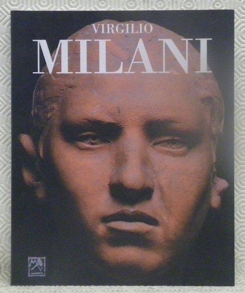 Virgilio Milani. Scultore 1888 - 1977.