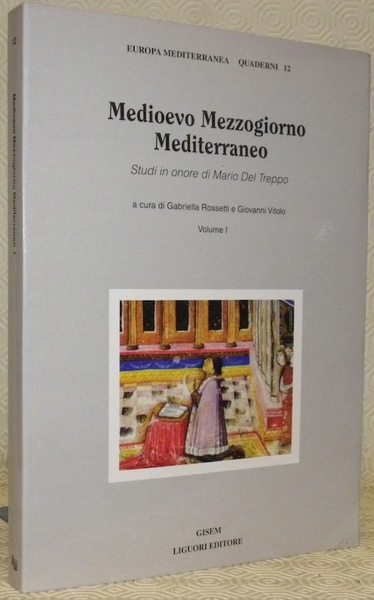 Medioevo Mezzogiorno Mediterraneo. Studi in onore di Mario Del Treppo. …