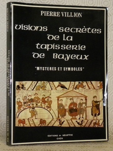 Visions secrètes de la tapisserie de Bayeux. “Mystères et symboles”.
