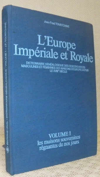 L’Europe Impériale et Royale. Dictionnaire généalogique des descendances masculines et …