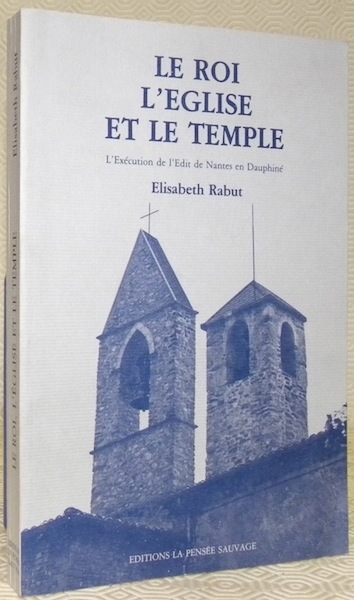 Le Roi, l’Eglise et le Temple. L’exécution de l’Edit de …