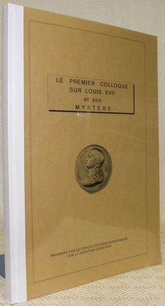 Le premier colloque sur Louis XVII et son mystère. Présenté …
