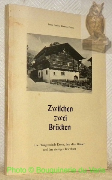 Zwischen Zwei Brücken. Die Pfarrgemeinde Ernen, ihre alten Häuser und …