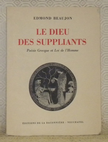 Le Dieu des suppliants. Poésie Grecque et Loi de l’Homme.