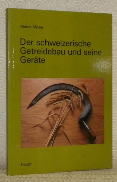 Der schweizerische Getreidebau und seine Gerate. Ein kulturgeschichtlicher Abriss.
