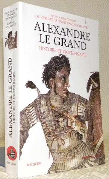 Alexandre le Grand. Histoire et dictionnaire. Collection Bouquins.