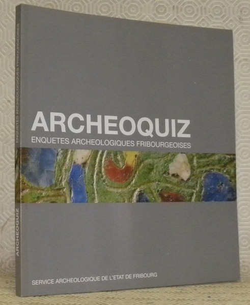 Archeoquiz. Enquêtes archeologiques fribourgeoises.