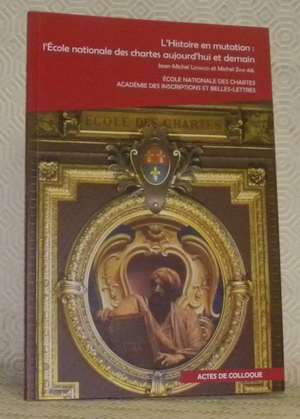 L’Histoire en mutation: L’Ecole nationale des chartes aujourd’hui et demain. …