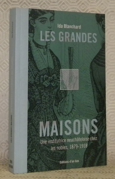 Les grandes maisons. Une institutrice neuchâteloise chez les nobles de …