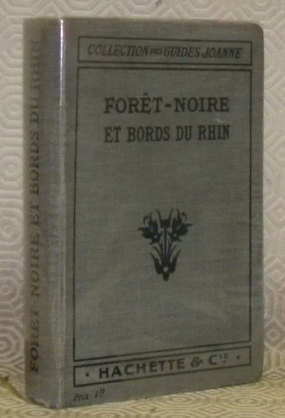 Collection des Guides-Joanne. Forêt-Noire et bords du Rhin. 2e Edition. …