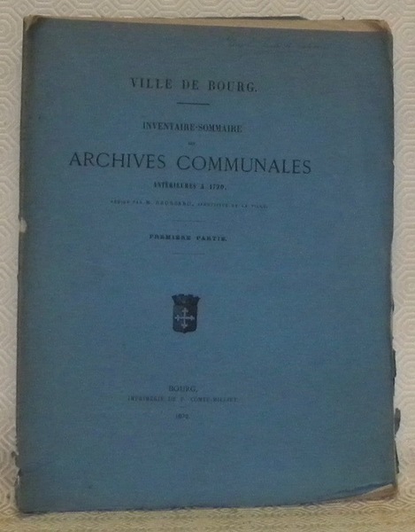 Ville de Bourg. Inventaire-sommaire des Archives Communales antérieures à 1790. …