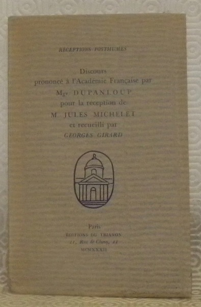 Réceptions posthumes. Discours prononcé à l’Academie Française par Mgr. Dupanloup …