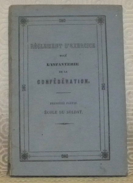 Réglement d’exercice pour l’infanterie de la Confédération. Première partie. Ecole …