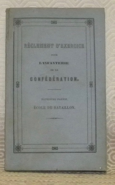 Réglement d’exercice pour l’infanterie de la Confédération. Troisième partie. Ecole …