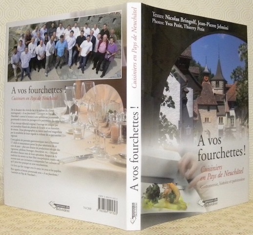 A vos fourchettes! Cuisiniers en Pays de Neuchâtel. Gastronomie, histoire …