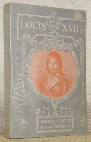 Mémoires sur Louis XVII. Mémoires d’Eckard - Souvenirs de Naundorff. …