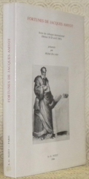 Fortunes de Jacques Amyot. Actes du colloque international, Melun 18 …